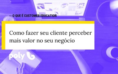 O que é Customer Education ou Educação do Cliente?