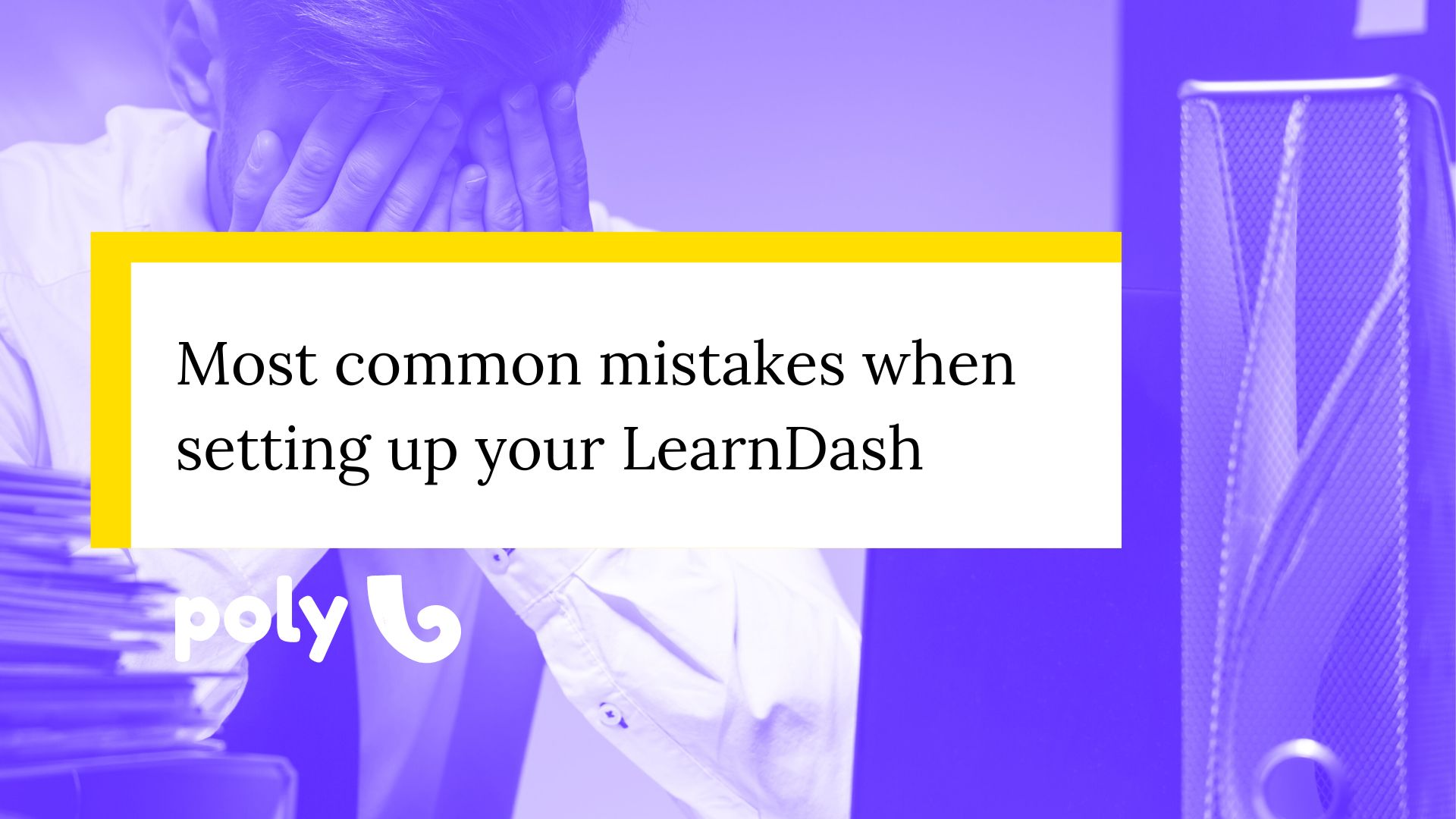 7 mistakes you should avoid when setting up your LearnDash Poly